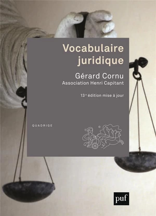 Vocabulaire juridique (13e éd. mise à jour) sous la direction de Gérard Cornu ; [publié par l'] Association Henri Capitant