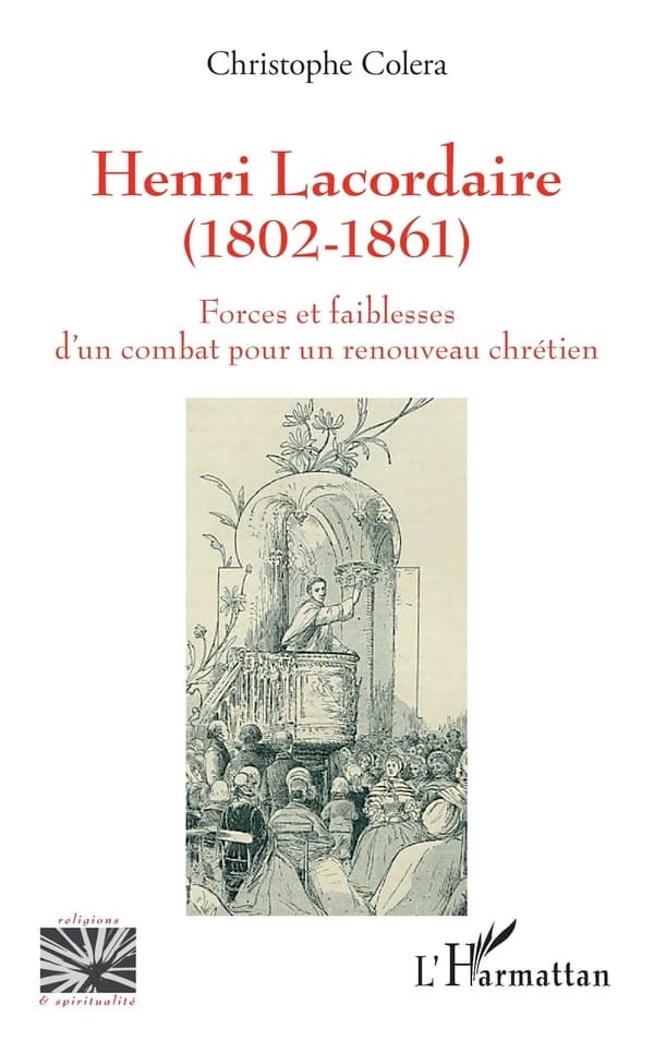Henri Lacordaire, 1802-1861 : forces et faiblesses d'un combat pour un renouveau chrétien