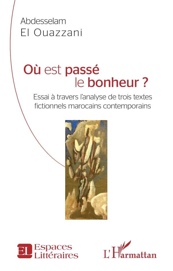 Où est passé le bonheur? : essai à travers l'analyse de trois textes fictionnels marocains contemporains