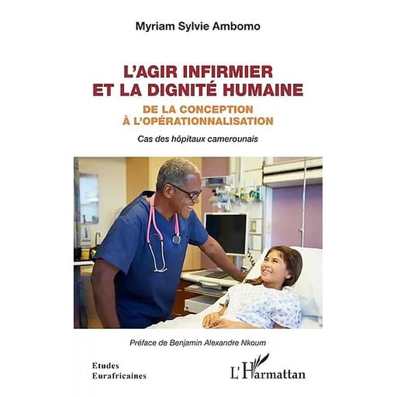 L'agir infirmier et la dignité humaine : de la conception à l'opérationnalisation : cas des hôpitaux camerounais