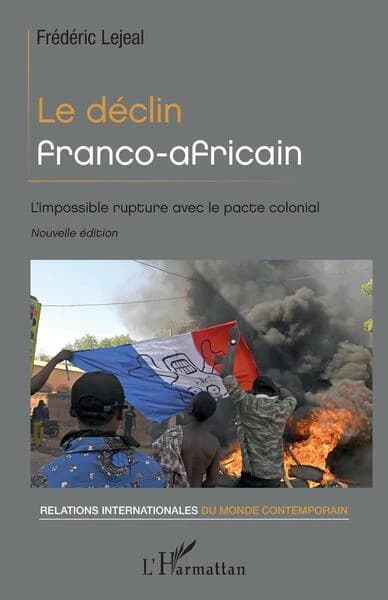 Le déclin franco-africain : l'impossible rupture avec le pacte colonial (Nouvelle éd.) Frédéric Lejeal