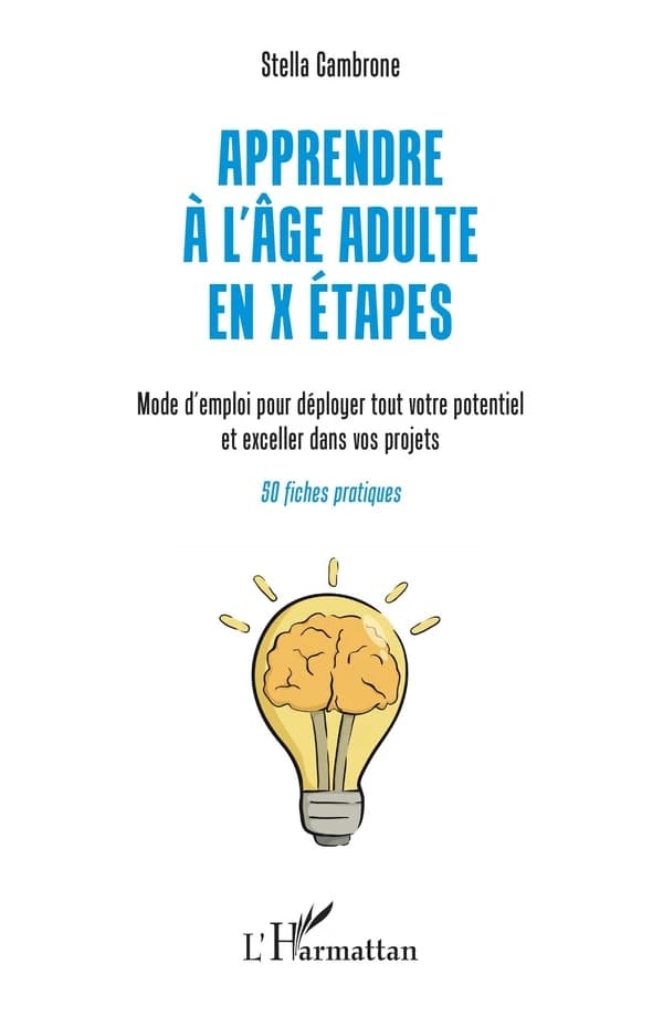 Apprendre à l'âge adulte en X étapes : mode d'emploi pour déployer tout votre potentiel et exceller dans vos projets : 50 fiches pratiques