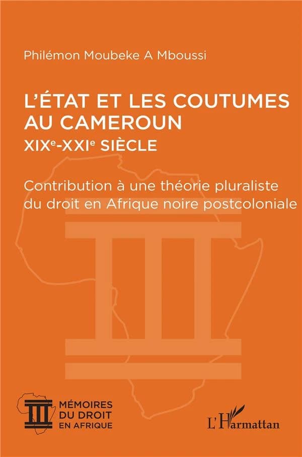 L'État et les coutumes au Cameroun : XIXe-XXIe siècle : contribution à une théorie pluraliste du droit en Afrique noire postcoloniale