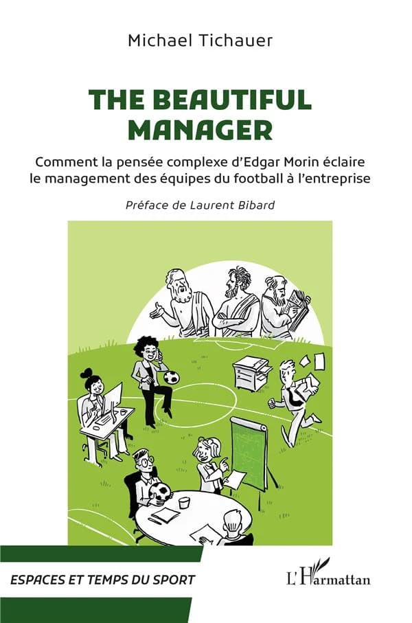 The beautiful manager : comment la pensée complexe d'Edgar Morin éclaire le management des équipes du football à l'entreprise