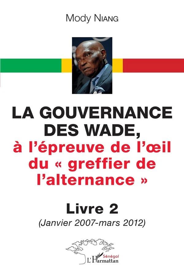 La gouvernance des Wade, à l'épreuve de l'oeil du greffier de l'alternance. Livre 2, Janvier 2007-mars 2012