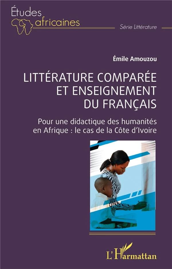 Littérature comparée et enseignement du français : pour une didactique des humanités en Afrique : le cas de la Côte d'Ivoire