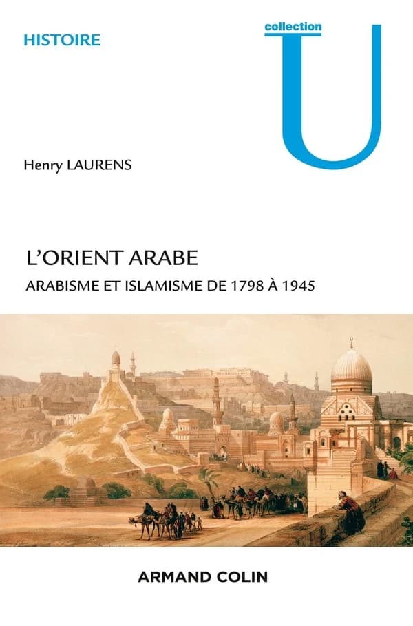 L'Orient arabe : arabisme et islamisme de 1798 à 1945 (2e éd.) Henry Laurens