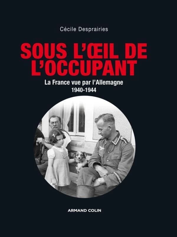 Sous l'oeil de l'occupant : la France vue par l'Allemagne, 1940-1944