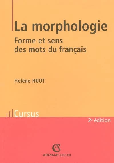 Morphologie : forme et sens des mots du français (2e éd. revue et actualisée) Hélène Huot ; sous la direction de Michèle Perret