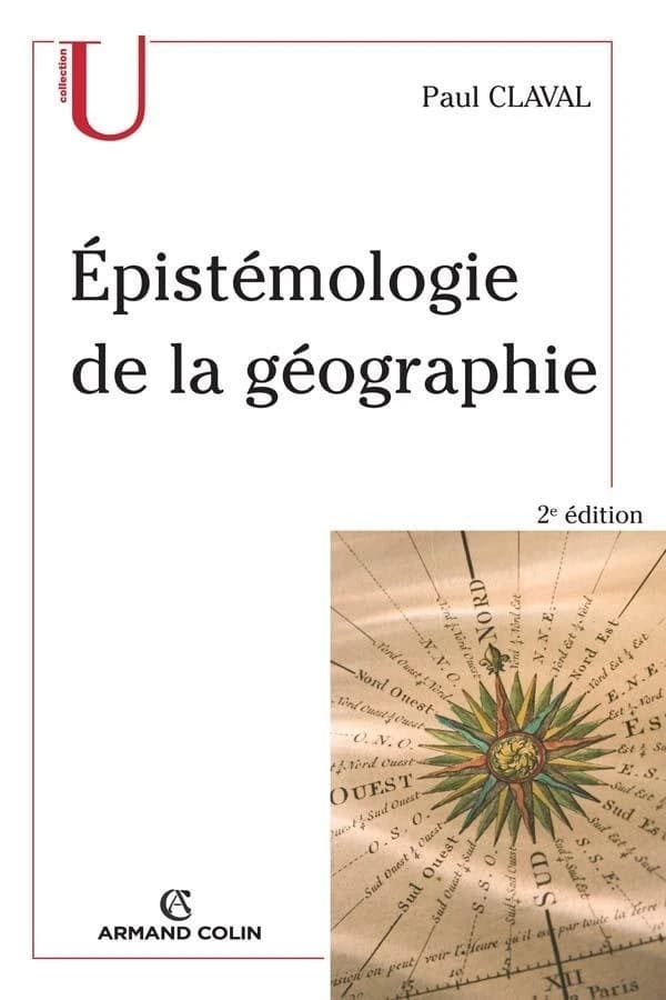 Épistémologie de la géographie (2e éd.) Paul Claval,...
