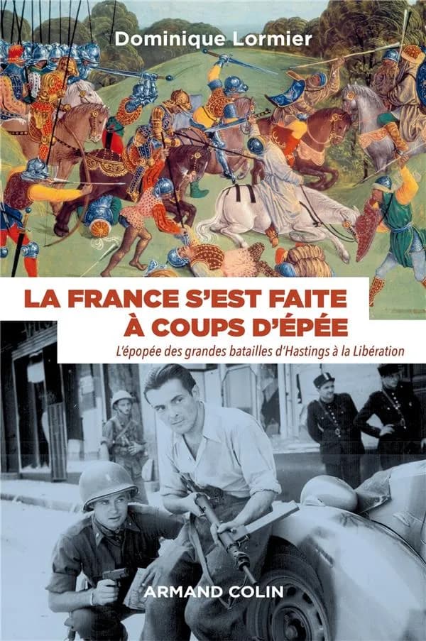 La France s'est faite à coups d'épée : l'épopée des grandes batailles d'Hastings à la Libération, 1066-1945