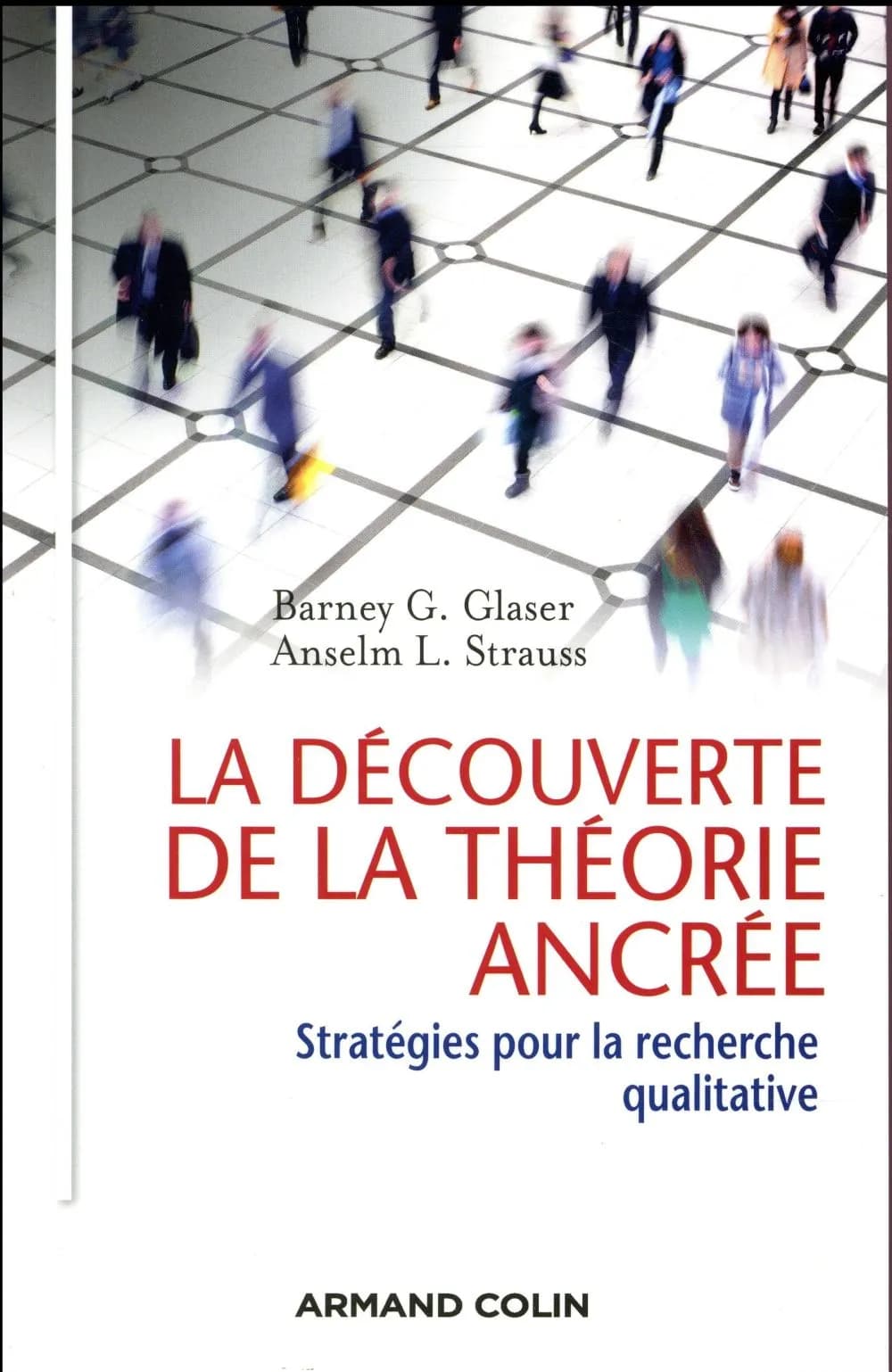 La découverte de la théorie ancrée : stratégies pour la recherche qualitative (2e éd.) Barney G. Glaser, Anselm L. Strauss ; traduit de l'anglais (américain) par Marc-Henry Soulet et Kerralie Oeuvray ; avant-propos de Marc-Henry Soulet ; introduction de P