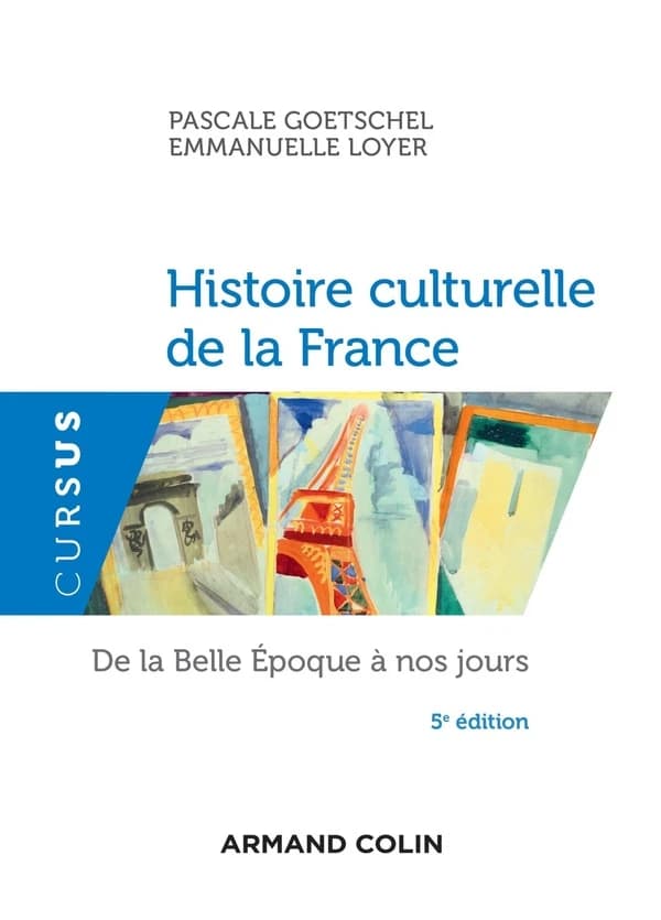 Histoire culturelle de la France : de la Belle Époque à nos jours (5e éd.) Pascale Goetschel, Emmanuelle Loyer
