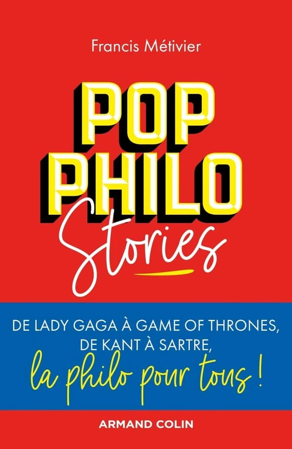Pop philo stories : de Lady Gaga à Games of Thrones, de Kant à Sartre, la philo pour tous !