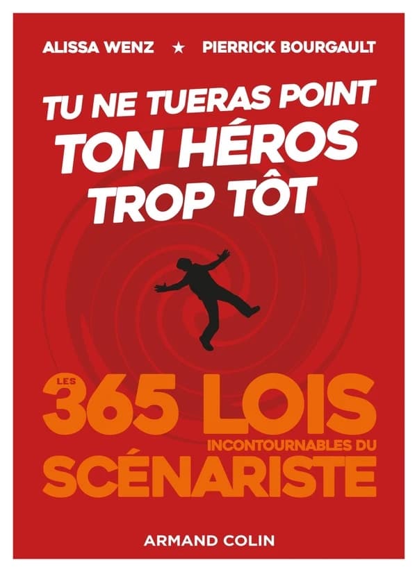 Tu ne tueras point ton héros trop tôt : les 365 lois incontournables du scénariste
