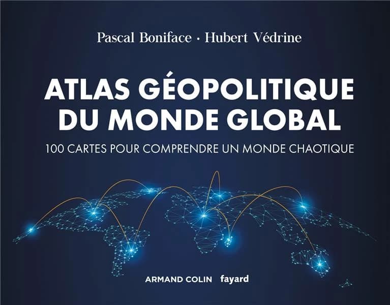 Atlas géopolitique du monde global : 100 cartes pour comprendre un monde chaotique ([Éd. 4]) Pascal Boniface, Hubert Védrine ; cartographie, Jean-Pierre Magnier
