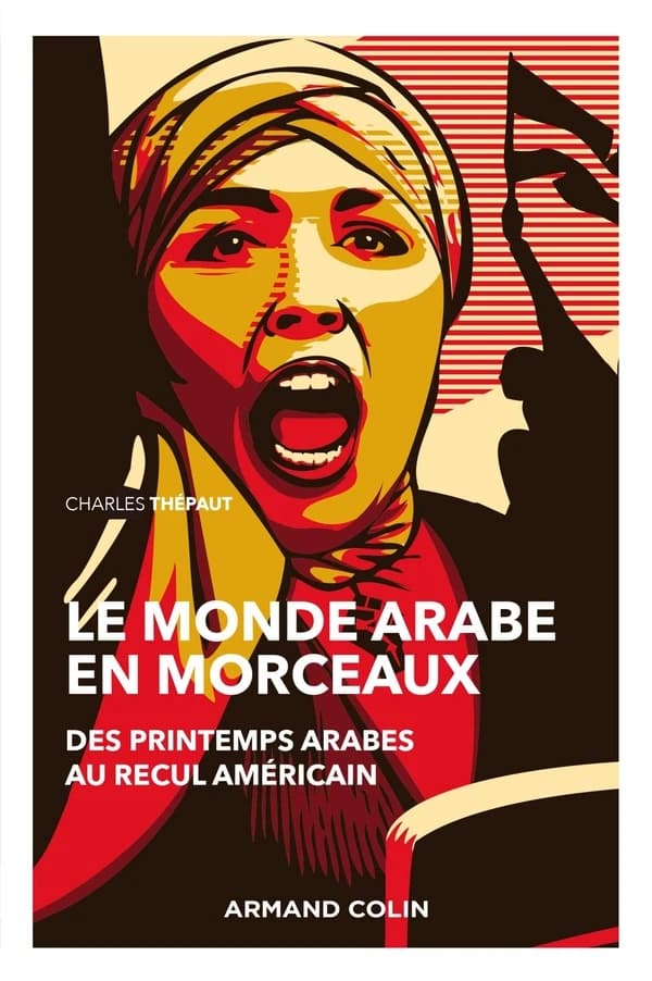 Le monde arabe en morceaux : des printemps arabes au recul américain (Nouvelle éd.) Charles Thépaut