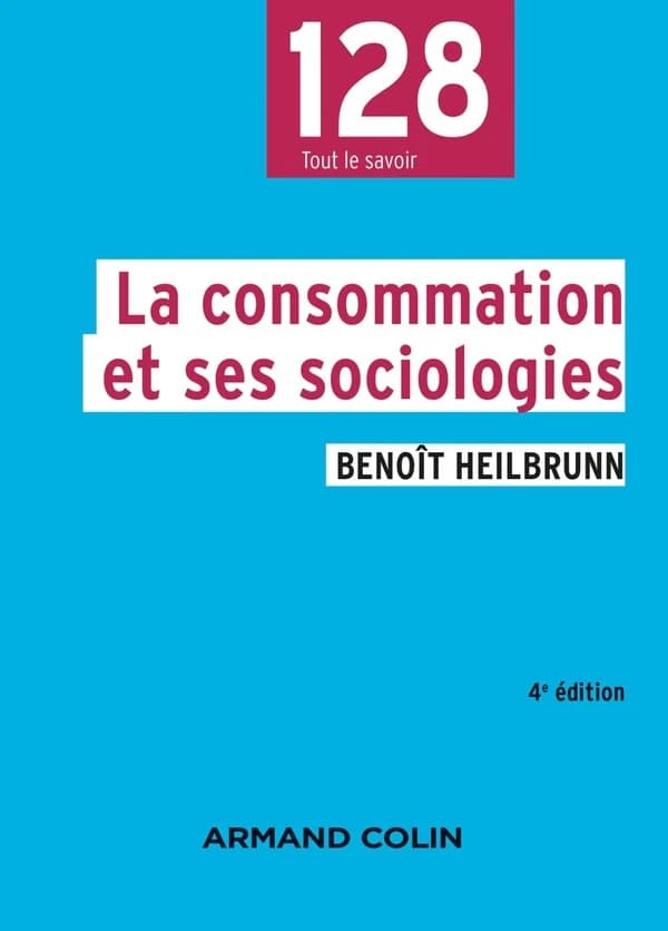 La consommation et ses sociologies (4e éd.) Benoît Heilbrunn ; sous la direction de François de Singly