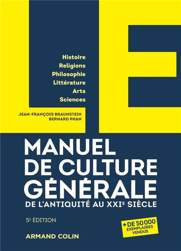 Le manuel de culture générale : de l'Antiquité au XXIe siècle : histoire, religions, philosophie, littérature, arts, sciences (5e éd.) Jean-François Braunstein, Bernard Phan