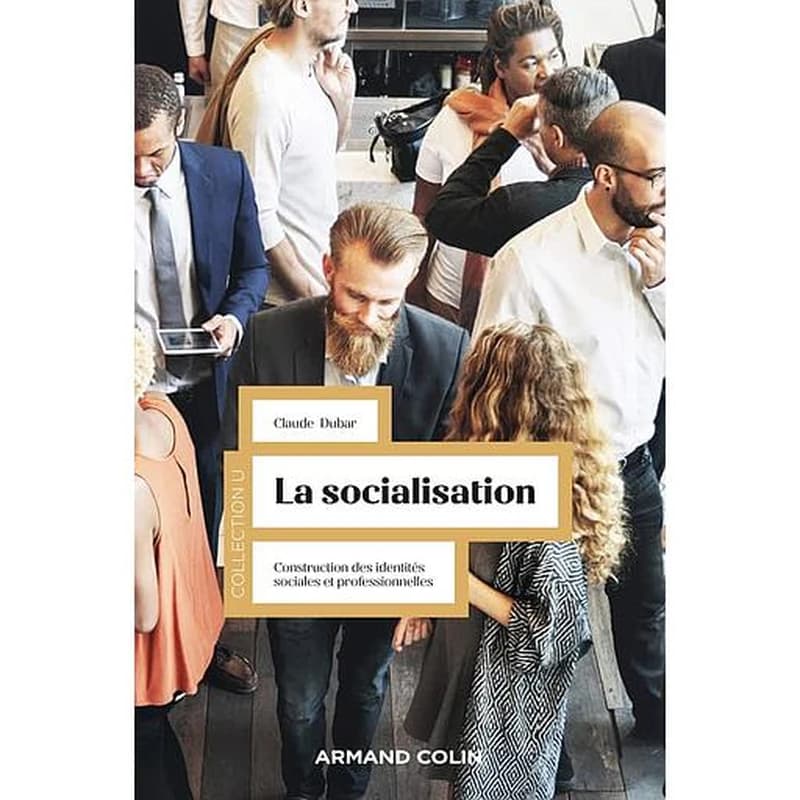 La socialisation : construction des identités sociales et professionnelles (5e éd. revue) Claude Dubar