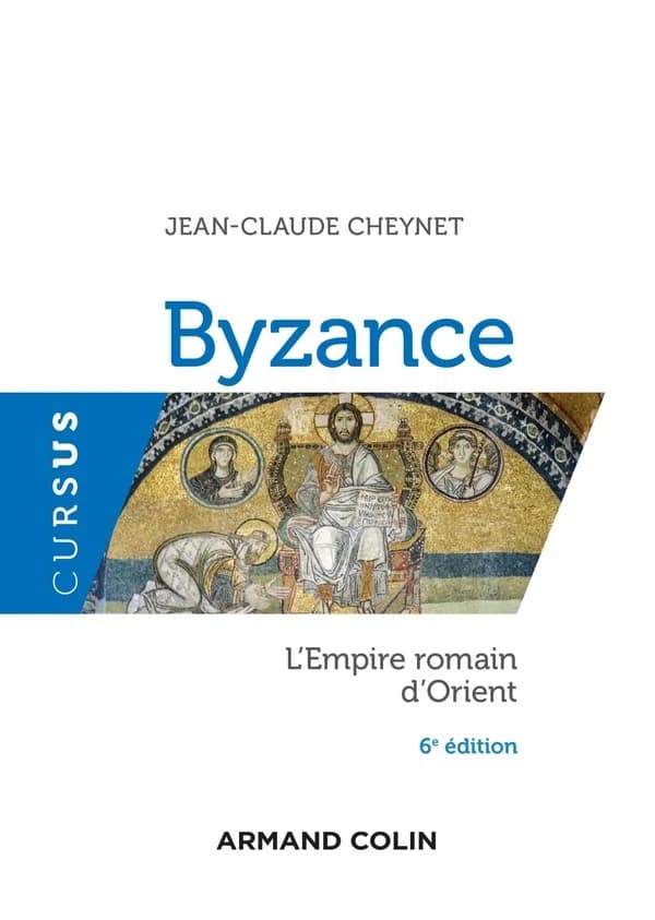 Byzance : l'Empire romain d'Orient (6e éd. augmentée) Jean-Claude Cheynet