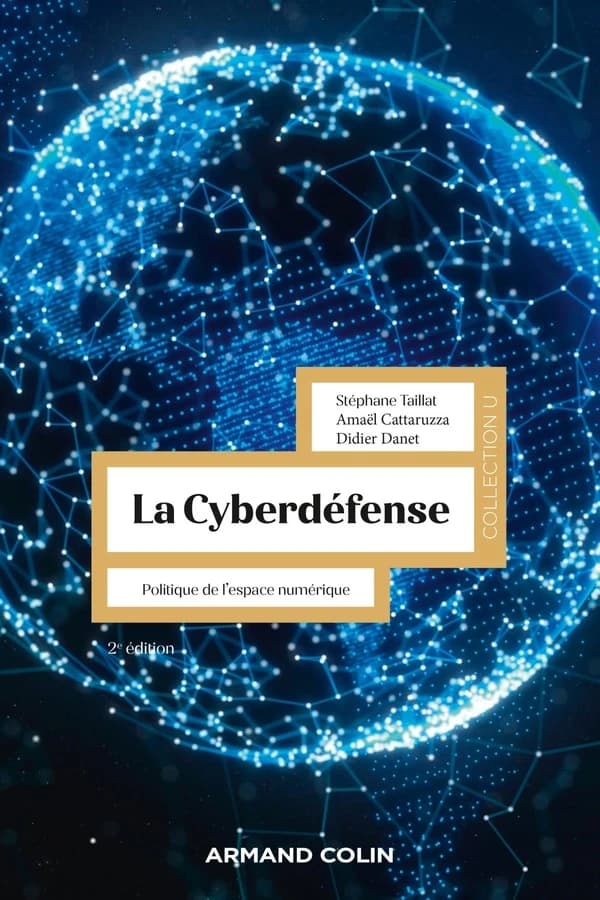 La cyberdéfense : politique de l'espace numérique (2e éd.)