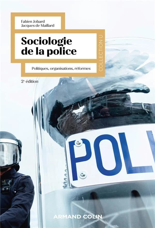 Sociologie de la police : politiques, organisations, réformes (2e éd.) Fabien Jobard, Jacques de Maillard