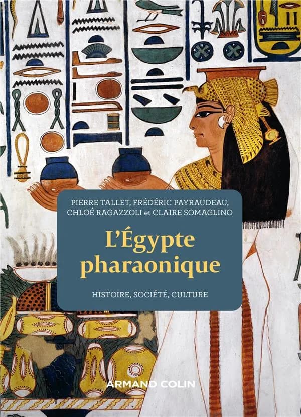 L'Égypte pharaonique : histoire, société, culture (2e éd. revue et augmentée) Pierre Tallet, Frédéric Payraudeau, Chloé Ragazzoli... [et al.]