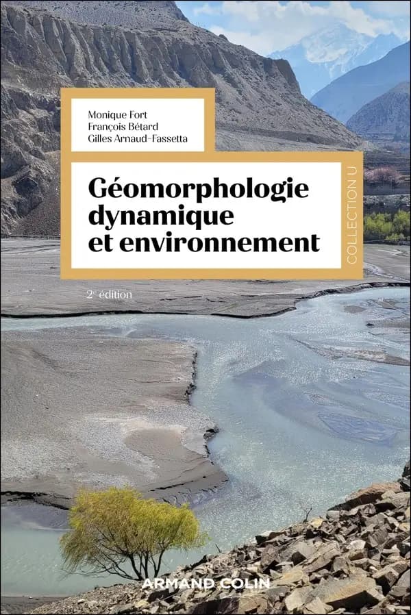 Géomorphologie dynamique et environnement : processus et relais dans les bassins versants (2e éd. augmentée) Monique Fort, François Bétard, Gilles Arnaud-Fassetta