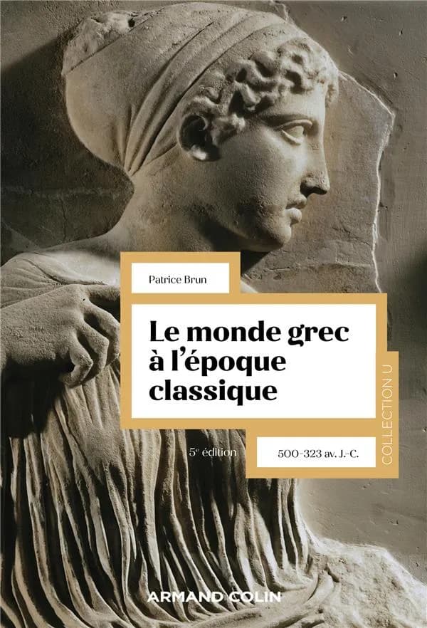 Le monde grec à l'époque classique : 500-323 avant J.-C. (5e éd.) Patrice Brun
