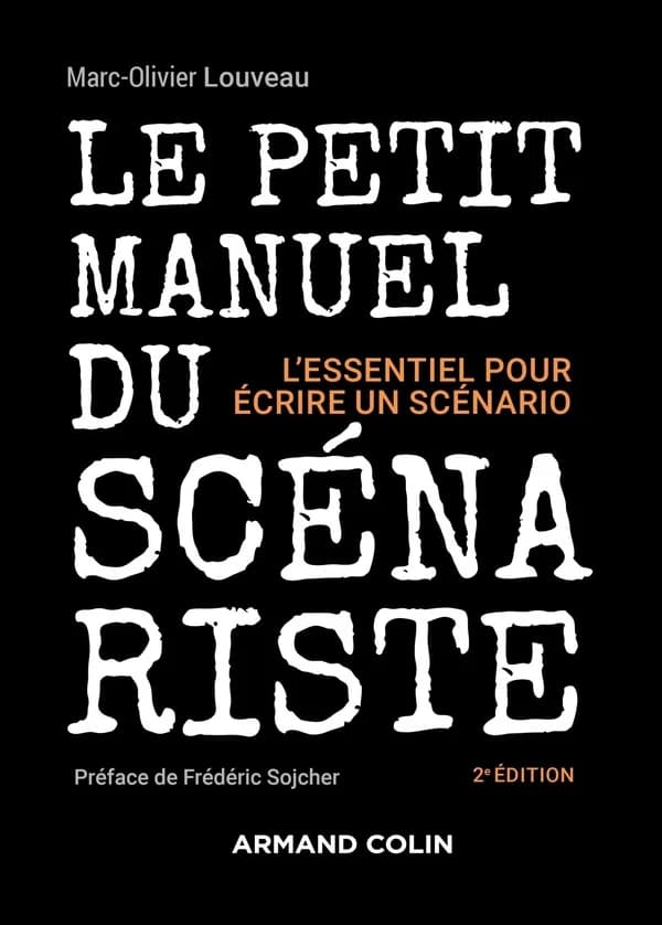 Le petit manuel du scénariste : l'essentiel pour écrire un scénario (2e éd.) Marc-Olivier Louveau ; préface de Frédéric Sojcher