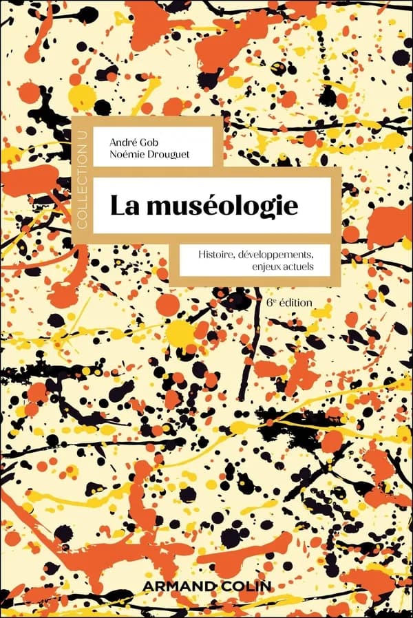 La muséologie : histoire, développements, enjeux actuels (6e éd.) André Gob, Noémie Drouguet