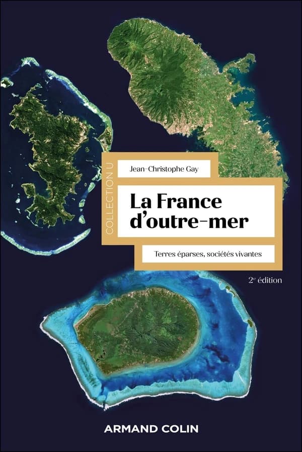 La France d'outre-mer : terres éparses, sociétés vivantes (2e éd. revue et augmentée) Jean-Christophe Gay
