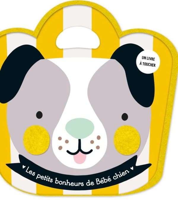 Les petits bonheurs de Bébé chien : Livre feutrine