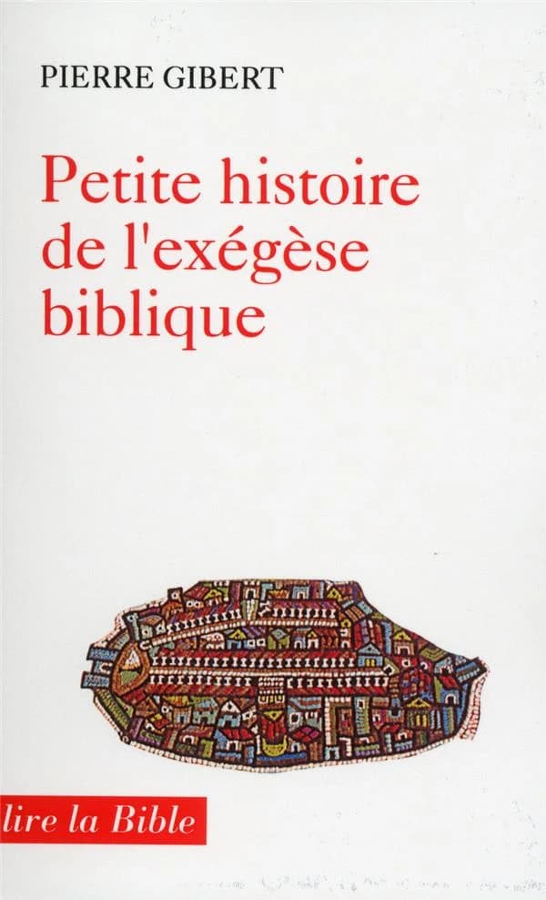 Petite histoire de l'exégèse biblique : de la lecture allégorique à l'exégèse critique (2e éd. [rev. et augm.]) Pierre Gibert,...