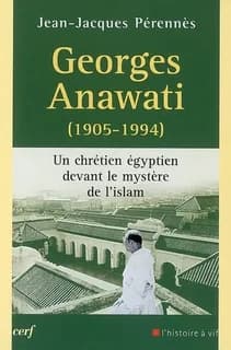 Georges Anawati, 1905-1994 : un chrétien égyptien devant le mystère de l'islam
