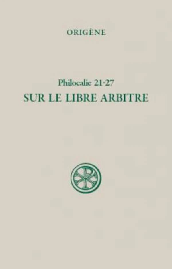 Philocalie. 21-27 : sur le libre-arbitre (Réimpression de la première éd. revue et corrigée) Origène ; introduction, texte critique, traduction et notes par Éric Junod,...