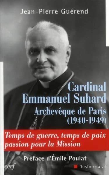 Cardinal Emmanuel Suhard : archevêque de Paris, 1940-1949 : temps de guerre, temps de paix : passion pour la mission