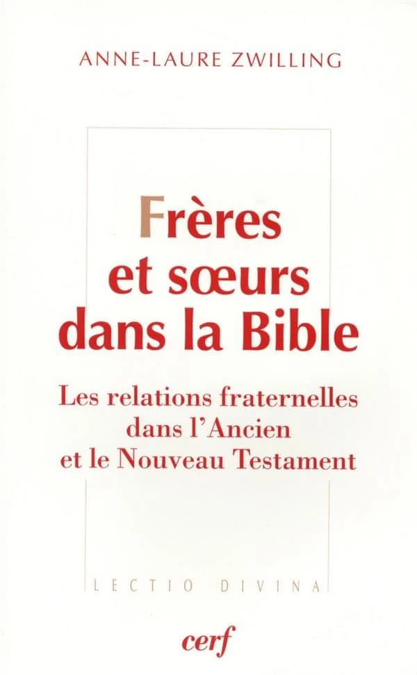 Frères et soeurs dans la Bible : les relations fraternelles mises en récit dans l'Ancien et le Nouveau Testament
