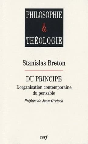 Du principe : l'organisation contemporaine du pensable ([Nouvelle éd.]) Stanislas Breton ; préface de Jean Greisch