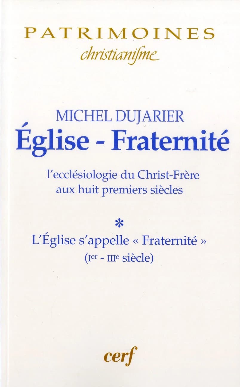 L'Église s'appelle "Fraternité" : Ier-IIIe siècle ([Nouvelle éd.]) Michel Dujarier