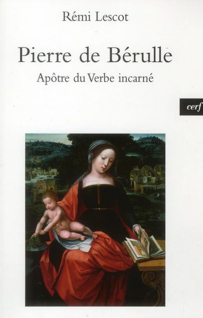 Pierre de Bérulle : apôtre du Verbe incarné : ses intuitions les plus lumineuses, ses textes les plus audacieux