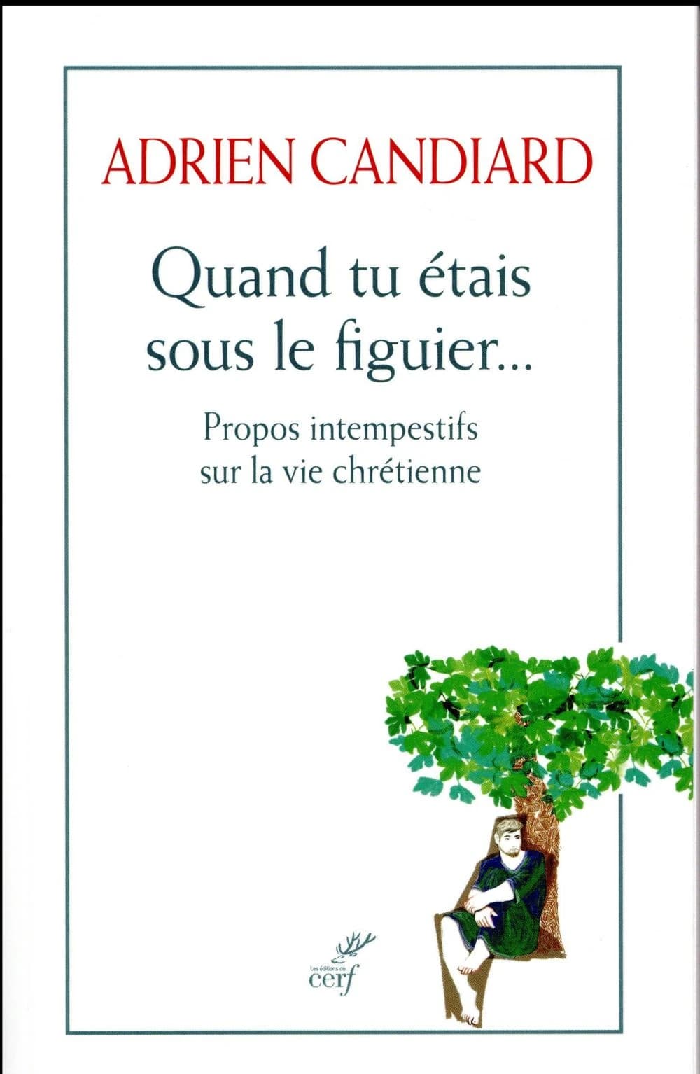 Quand tu étais sous le figuier : propos intempestifs sur la vie chrétienne