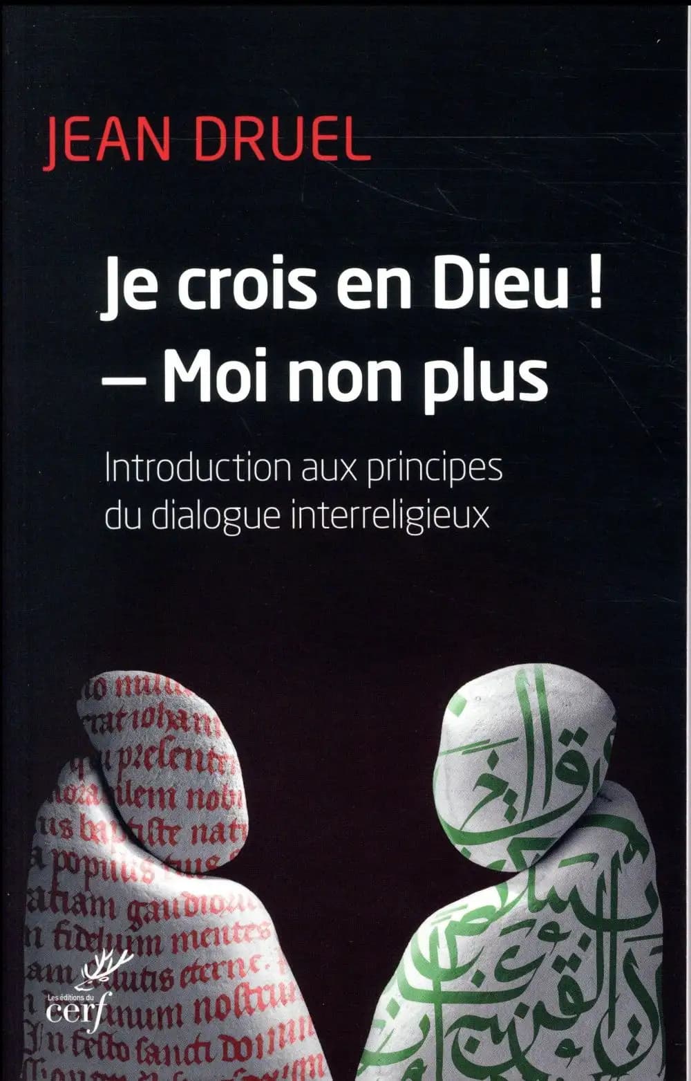 Je crois en Dieu ! Moi non plus : introduction aux principes du dialogue interreligieux