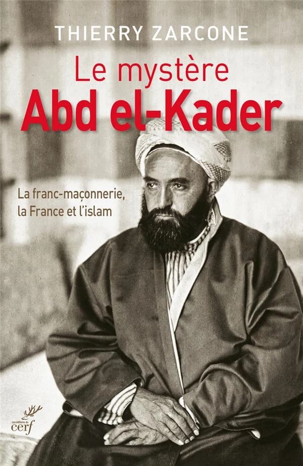 Le mystère Abd el-Kader : la franc-maçonnerie, la France et l'islam : la franc-maçonnerie, la France et l'islam