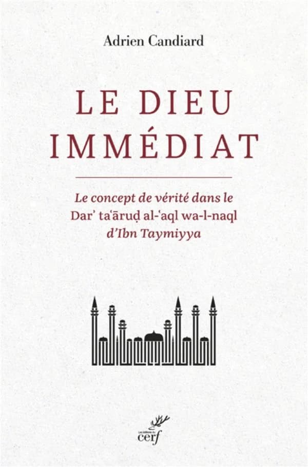 Le Dieu immédiat : le concept de vérité dans le Darʾ ta ʿāruḍ al-ʿaql wa-l-naql d'Ibn Taymiyya