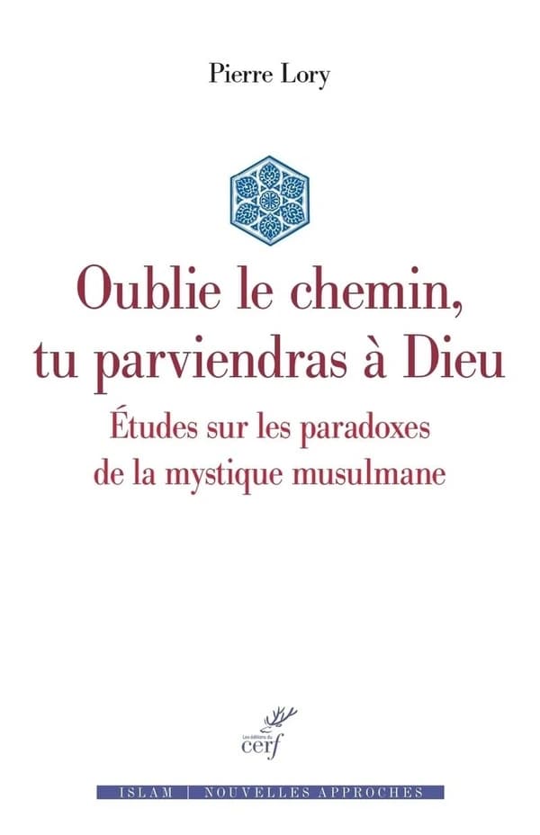 "Oublie le chemin, tu parviendras à Dieu" : études sur les paradoxes de la mystique musulmane