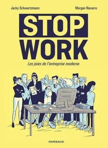 Stop work : les joies de l'entreprise moderne : les joies de l'entreprise moderne