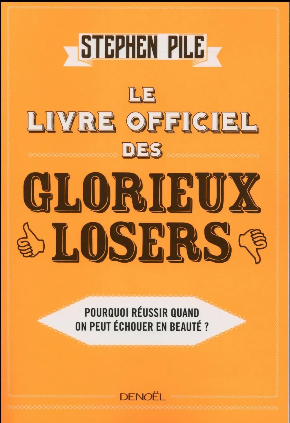 Le livre officiel des glorieux losers : pourquoi réussir quand on peut échouer en beauté ?