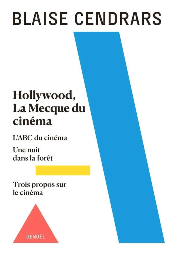 Hollywood, la Mecque du cinéma ; suivi de L'ABC du cinéma ; de Une nuit dans la forêt ; et de Trois propos sur le cinéma (Nouevelle éd.) Blaise Cendrars ; textes présentés et annotés par Francis Vanoye